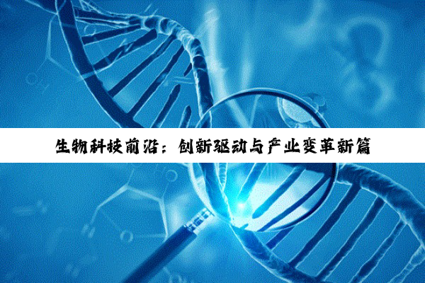 生物科技前沿：创新驱动与产业变革新篇章